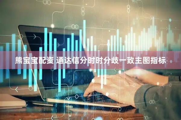 熊宝宝配资 通达信分时时分歧一致主图指标