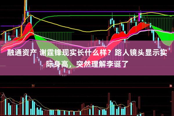 融通资产 谢霆锋现实长什么样？路人镜头显示实际身高，突然理解李诞了